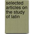 Selected Articles On The Study Of Latin