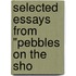 Selected Essays From "Pebbles On The Sho