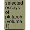 Selected Essays Of Plutarch (Volume 1) door Plutarch