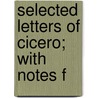 Selected Letters Of Cicero; With Notes F door Marcus Tullius Cicero