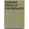 Selected Letters Of Mendelssohn by Felix Mendelssohn-Bartholdy