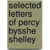 Selected Letters Of Percy Bysshe Shelley by Richard Garnett