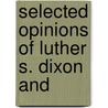 Selected Opinions Of Luther S. Dixon And by Gilbert Ernstein Roe