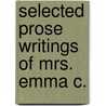 Selected Prose Writings Of Mrs. Emma C. door Emma Catherine Embury