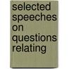 Selected Speeches On Questions Relating by William Molesworth