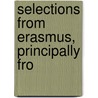 Selections From Erasmus, Principally Fro door Desiderius Erasmus