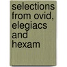 Selections From Ovid, Elegiacs And Hexam by Publius Ovidius Naso
