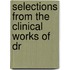 Selections From The Clinical Works Of Dr