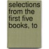 Selections From The First Five Books, To