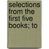 Selections From The First Five Books; To