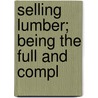Selling Lumber; Being The Full And Compl by Southern Pine Association