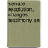 Senate Resolution, Charges, Testimony An