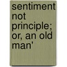 Sentiment Not Principle; Or, An Old Man' door M. De Havilland