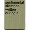 Sentimental Sketches; Written During A L door Karl Theodor Maria Hallberg-Broich
