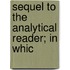 Sequel To The Analytical Reader; In Whic