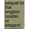 Sequel To The English Reader, Or Elegant door Lindley Murray