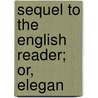 Sequel To The English Reader; Or, Elegan by Lindley Murray