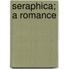 Seraphica; A Romance door Justin Huntly McCarthy