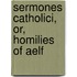 Sermones Catholici, Or, Homilies Of Aelf