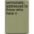 Sermonets; Addressed To Those Who Have N