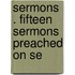 Sermons . Fifteen Sermons Preached On Se