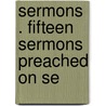 Sermons . Fifteen Sermons Preached On Se door John Sharp
