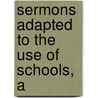 Sermons Adapted To The Use Of Schools, A door Sir Richard Phillips