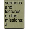 Sermons And Lectures On The Missions; A door Anton Huonder
