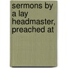 Sermons By A Lay Headmaster, Preached At by George William Saul Howson