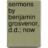 Sermons By Benjamin Grosvenor, D.D.; Now