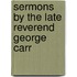 Sermons By The Late Reverend George Carr