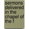 Sermons Delivered In The Chapel Of The F by Charles Lawson
