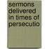 Sermons Delivered In Times Of Persecutio