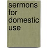 Sermons For Domestic Use door William Bishop
