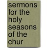 Sermons For The Holy Seasons Of The Chur door George Huntingdon