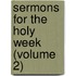 Sermons For The Holy Week (Volume 2)