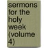 Sermons For The Holy Week (Volume 4)
