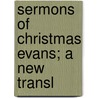 Sermons Of Christmas Evans; A New Transl by Christmas Evans