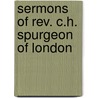 Sermons Of Rev. C.H. Spurgeon Of London door Spurgeon C. H