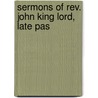 Sermons Of Rev. John King Lord, Late Pas door John King Lord