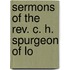 Sermons Of The Rev. C. H. Spurgeon Of Lo