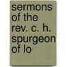 Sermons Of The Rev. C. H. Spurgeon Of Lo door Spurgeon C. H