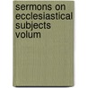Sermons On Ecclesiastical Subjects Volum by Henry Edward Manning