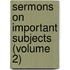 Sermons On Important Subjects (Volume 2)