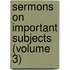 Sermons On Important Subjects (Volume 3)