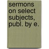 Sermons On Select Subjects, Publ. By E. by Lewis Atterbury