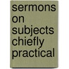 Sermons On Subjects Chiefly Practical by John Jebb