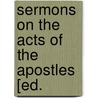 Sermons On The Acts Of The Apostles [Ed. by John Hampden Gurney