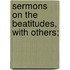 Sermons On The Beatitudes, With Others;
