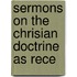 Sermons On The Chrisian Doctrine As Rece